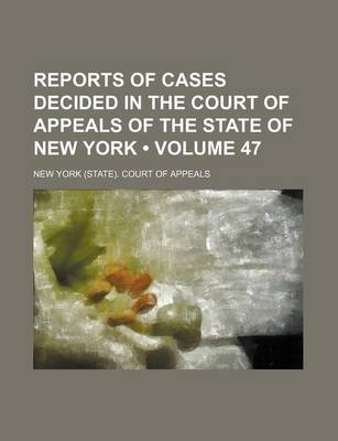 Book cover for Reports of Cases Decided in the Court of Appeals of the State of New York (Volume 47)