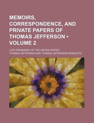 Book cover for Memoirs, Correspondence, and Private Papers of Thomas Jefferson (Volume 2); Late President of the United States