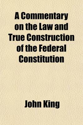 Book cover for A Commentary on the Law and True Construction of the Federal Constitution (Volume P90-4871)