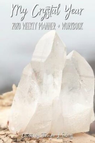 Cover of My Crystal Year 2020 Weekly Planner + Workbook - Dated Agenda Organizer Intention Setting Goal Tracker For Crystal Healers + Collectors