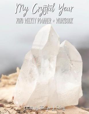 Book cover for My Crystal Year 2020 Weekly Planner + Workbook - Dated Agenda Organizer Intention Setting Goal Tracker For Crystal Healers + Collectors