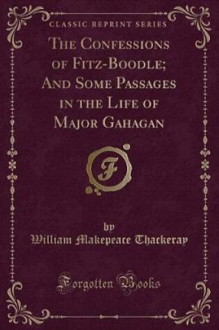 Cover of The Confessions of Fitz-Boodle; And Some Passages in the Life of Major Gahagan (Classic Reprint)