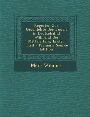 Book cover for Regesten Zur Geschichte Der Juden in Deutschalnd Wahrend Des Mittelalters, Erster Theil - Primary Source Edition