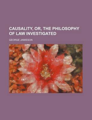 Book cover for Causality, Or, the Philosophy of Law Investigated