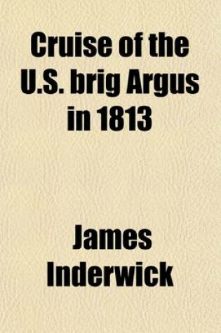 Cover of Cruise of the U.S. Brig Argus in 1813; Journal of Surgeon James Inderwick