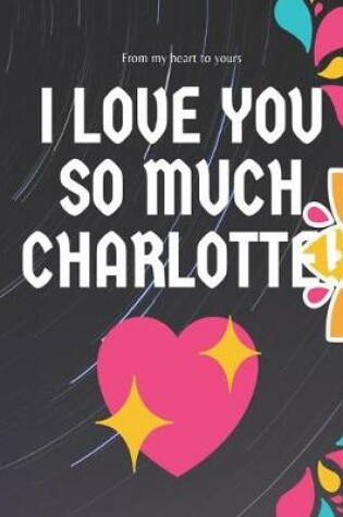 Cover of I love you so much Charlotte Notebook Gift For Women and Girls