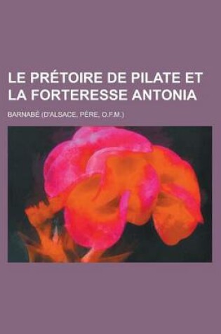 Cover of Le Pretoire de Pilate Et La Forteresse Antonia