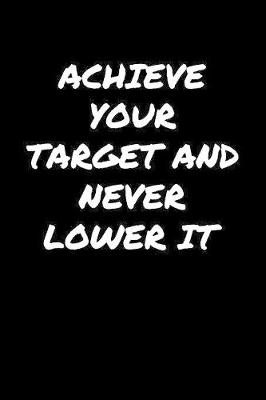 Book cover for Achieve Your Target And Never Lower It