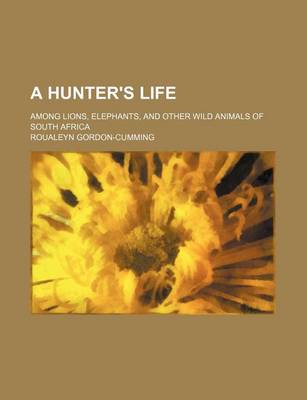 Book cover for A Hunter's Life; Among Lions, Elephants, and Other Wild Animals of South Africa