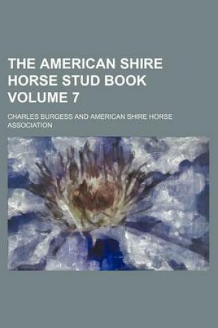 Cover of The American Shire Horse Stud Book Volume 7