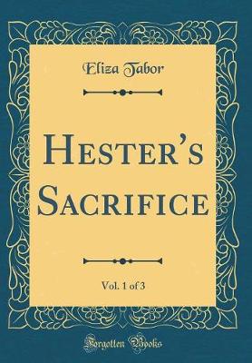 Book cover for Hester's Sacrifice, Vol. 1 of 3 (Classic Reprint)