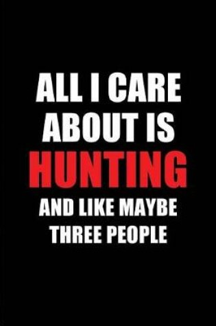 Cover of All I Care about Is Hunting and Like Maybe Three People