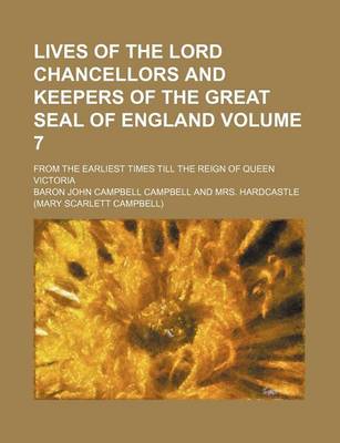 Book cover for Lives of the Lord Chancellors and Keepers of the Great Seal of England Volume 7; From the Earliest Times Till the Reign of Queen Victoria