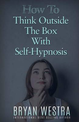 Book cover for How To Think Outside The Box With Self-Hypnosis