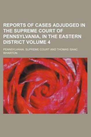 Cover of Reports of Cases Adjudged in the Supreme Court of Pennsylvania, in the Eastern District Volume 4