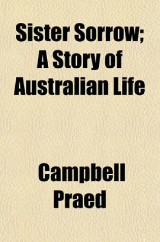 Cover of Sister Sorrow; A Story of Australian Life