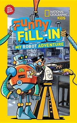 Book cover for National Geographic Kids Funny Fill-In: My Robot Adventure