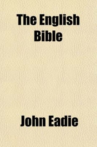 Cover of The English Bible Volume 2; An External and Critical History of the Various English Translations of Scripture, with Remarks on the Need of Revising the English New Testament