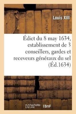 Book cover for Edict Du Roy Du 8 May 1634, Portant Creation Et Establissement de 3 de Ses Conseillers, Gardes