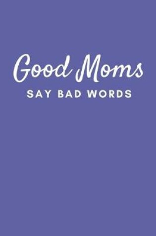 Cover of Good Moms Say Bad Words