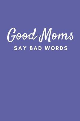 Book cover for Good Moms Say Bad Words