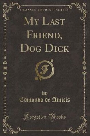 Cover of My Last Friend, Dog Dick (Classic Reprint)