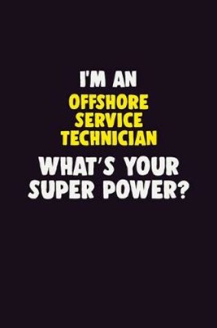 Cover of I'M An Offshore Service Technician, What's Your Super Power?