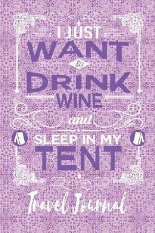 Cover of I Just Want to Drink Wine and Sleep in My Tent - Travel Journal