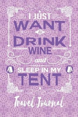 Book cover for I Just Want to Drink Wine and Sleep in My Tent - Travel Journal