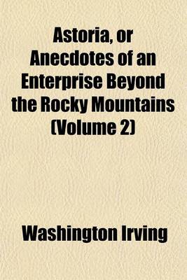 Book cover for Astoria, or Anecdotes of an Enterprise Beyond the Rocky Mountains (Volume 2)