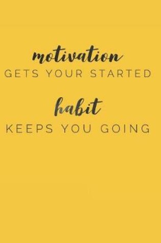 Cover of Motivation Gets You Started Habit Keeps You Going