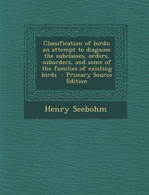 Book cover for Classification of Birds; An Attempt to Diagnose the Subclasses, Orders, Suborders, and Some of the Families of Existing Birds