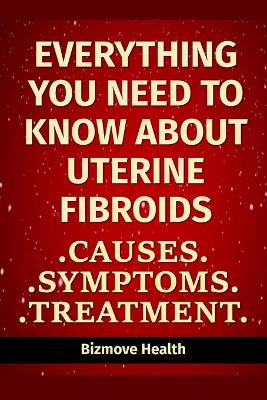 Book cover for Everything you need to know about Uterine Fibroids