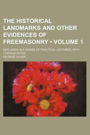 Cover of The Historical Landmarks and Other Evidences of Freemasonry (Volume 1); Explained in a Series of Practical Lectures, with Copious Notes