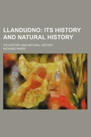 Cover of Llandudno; Its History and Natural History. Its History and Natural History