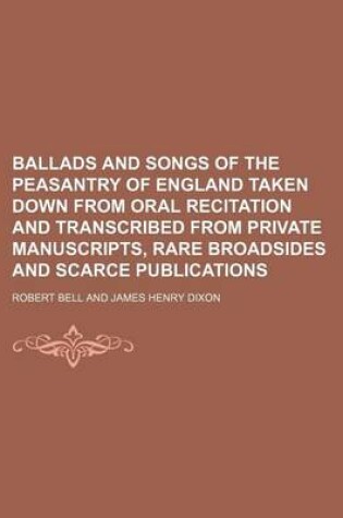 Cover of Ballads and Songs of the Peasantry of England Taken Down from Oral Recitation and Transcribed from Private Manuscripts, Rare Broadsides and Scarce Publications