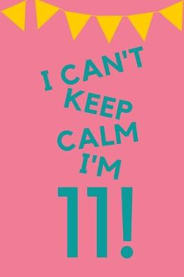 Book cover for I Can't Keep Calm I'm 11!