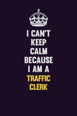 Book cover for I Can't Keep Calm Because I Am A Traffic Clerk