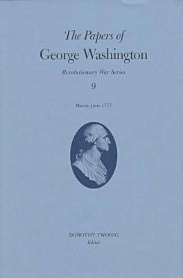 Cover of The Papers of George Washington v.9; March-June, 1777;March-June, 1777