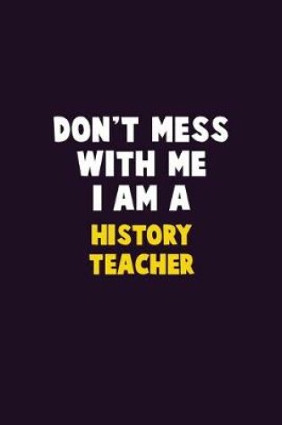 Cover of Don't Mess With Me, I Am A History Teacher