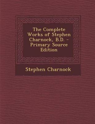 Book cover for The Complete Works of Stephen Charnock, B.D.