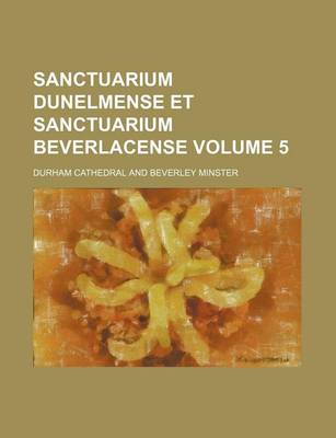 Book cover for Sanctuarium Dunelmense Et Sanctuarium Beverlacense Volume 5