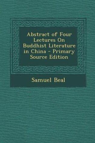 Cover of Abstract of Four Lectures on Buddhist Literature in China - Primary Source Edition
