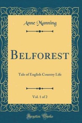 Cover of Belforest, Vol. 1 of 2: Tale of English Country Life (Classic Reprint)