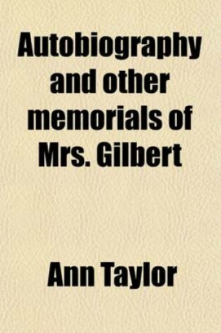 Cover of Autobiography and Other Memorials of Mrs. Gilbert (Volume 1); (Formerly Ann Taylor)