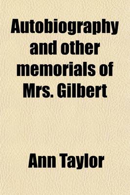 Book cover for Autobiography and Other Memorials of Mrs. Gilbert (Volume 1); (Formerly Ann Taylor)