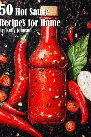 Cover of 50 Hot Sauce Recipes for Home