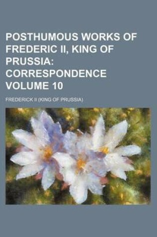 Cover of Posthumous Works of Frederic II, King of Prussia; Correspondence Volume 10