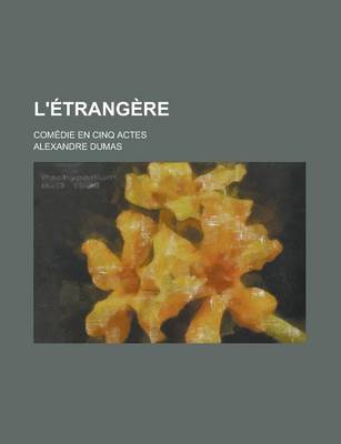 Book cover for L'Etrangere; Comedie En Cinq Actes