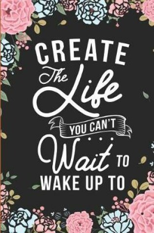 Cover of Create the Life You Can't Wait to Wake Up to